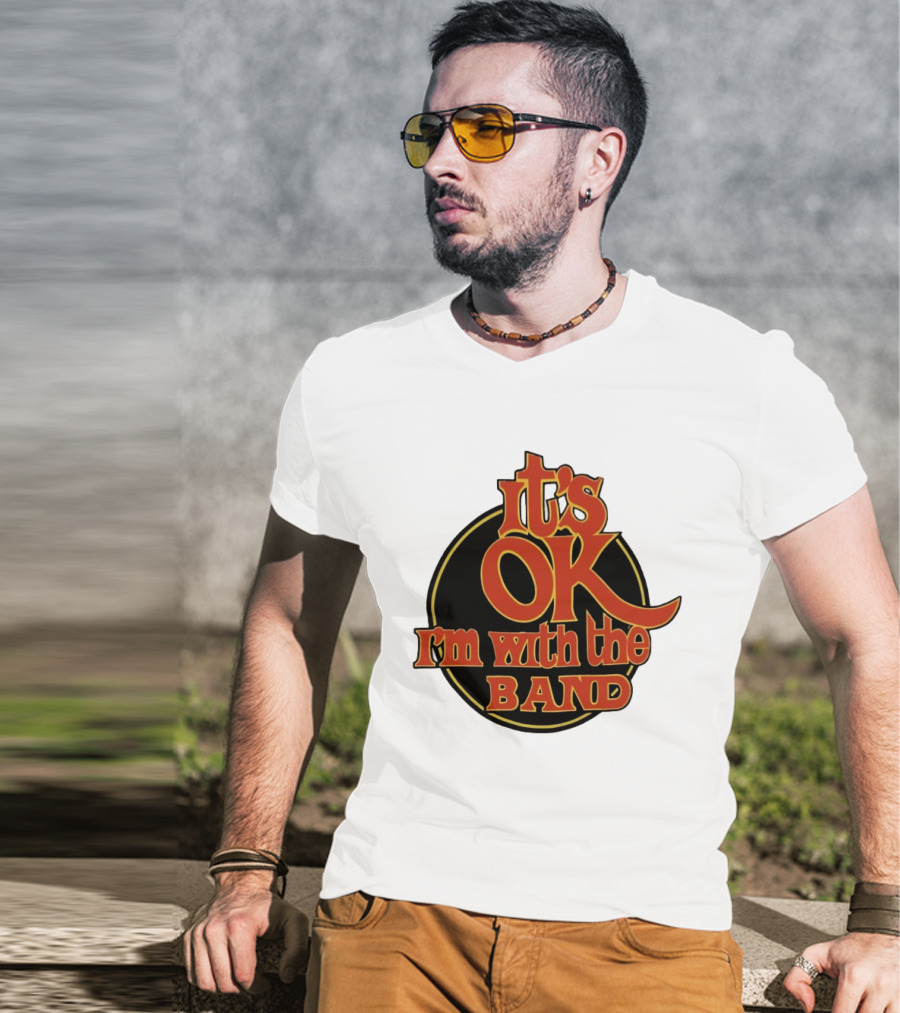 It's Ok I'm With The Band Rock And Roll T-Shirt