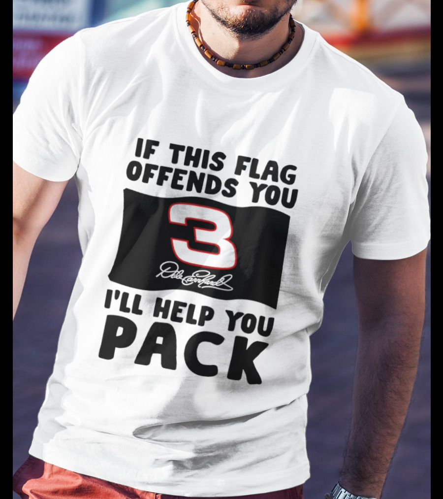 Dale Earnhardt Number 3 If This Flag Offends You I'll Help You Pack T-Shirt