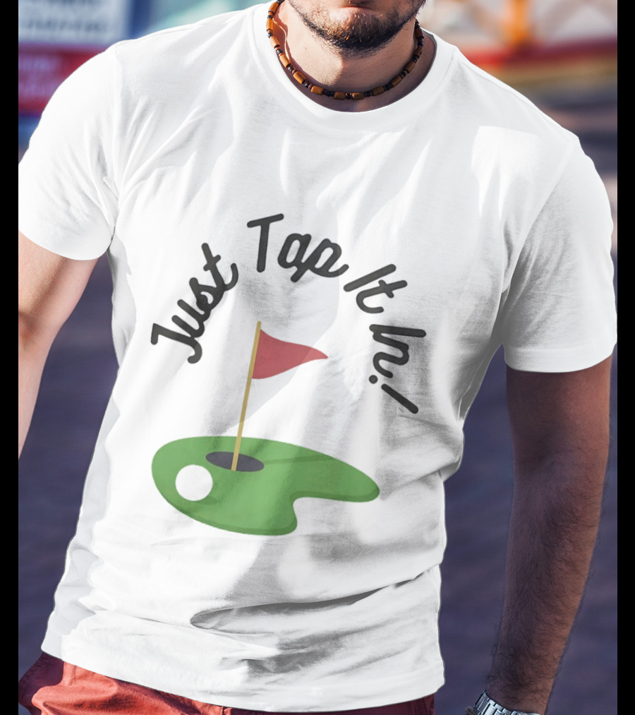 Just Tap It In Golf Putting Red Flag Green Hole T-Shirt