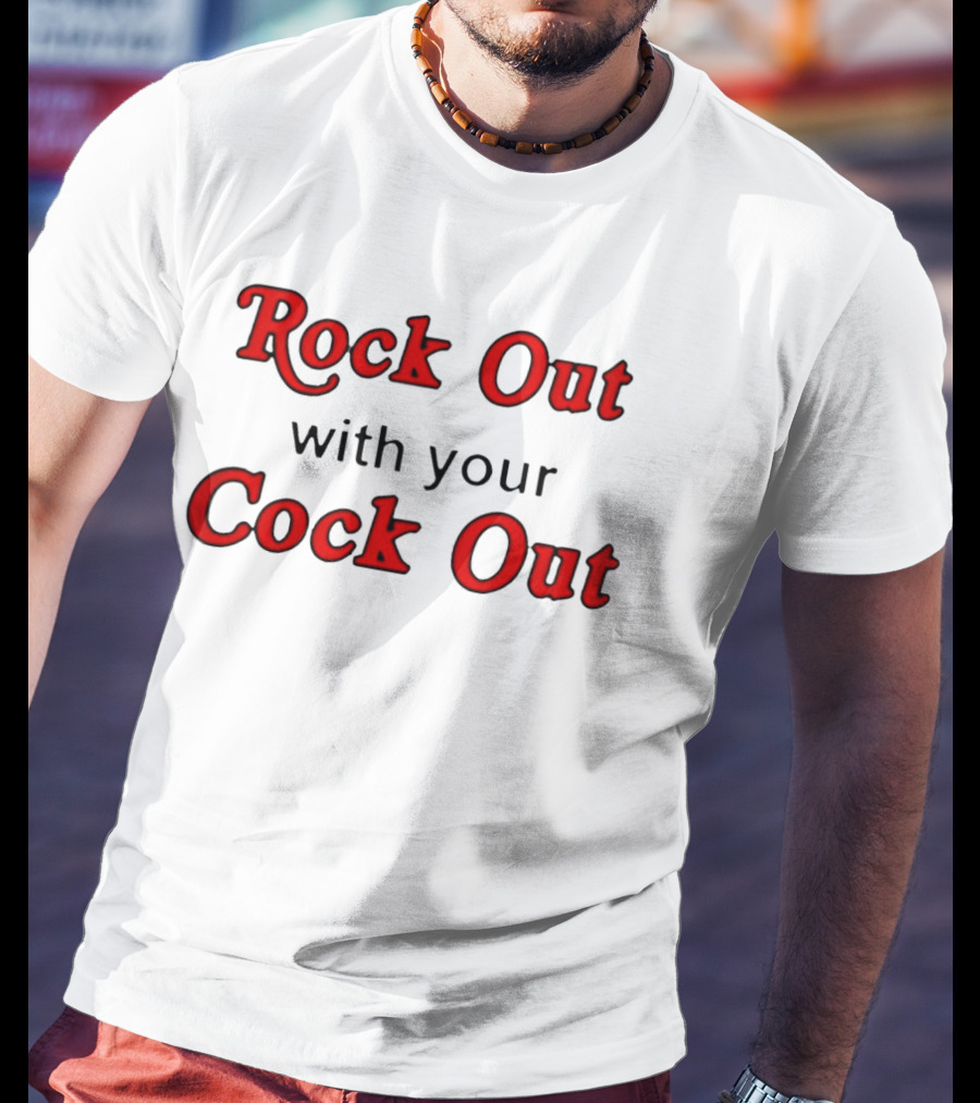 Rock Out With Your Cock Out Humor Fun Phrase T-Shirt