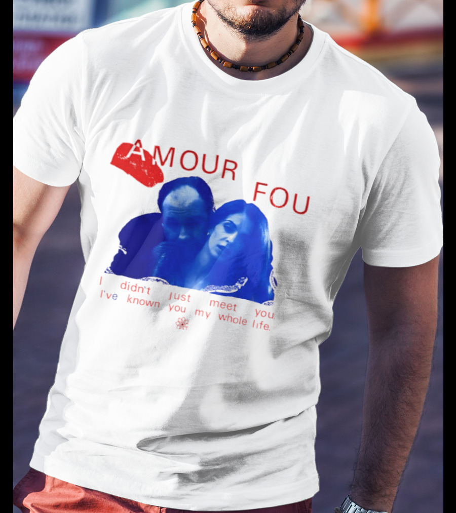 Amour Fou I Didn't Just Meet You I've Known You My Whole Life The Sopranos T-Shirt