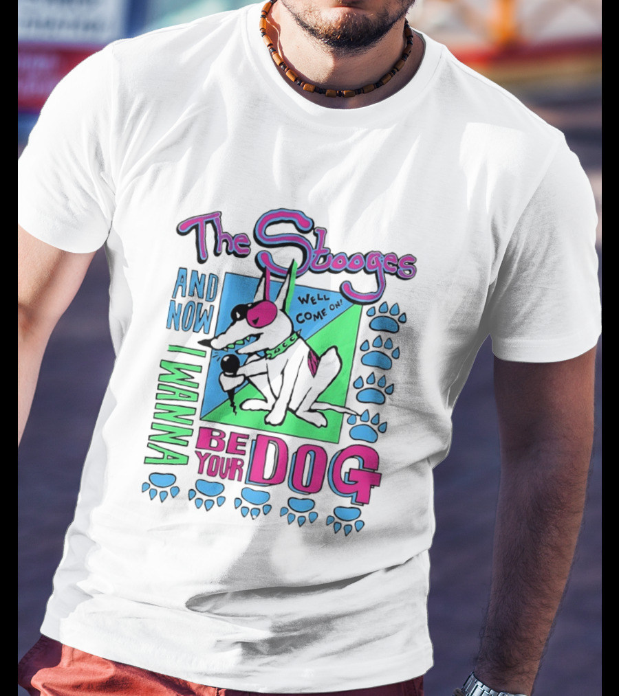 The Stooges And Now I Wanna Be Your Dog Well Come On T-Shirt