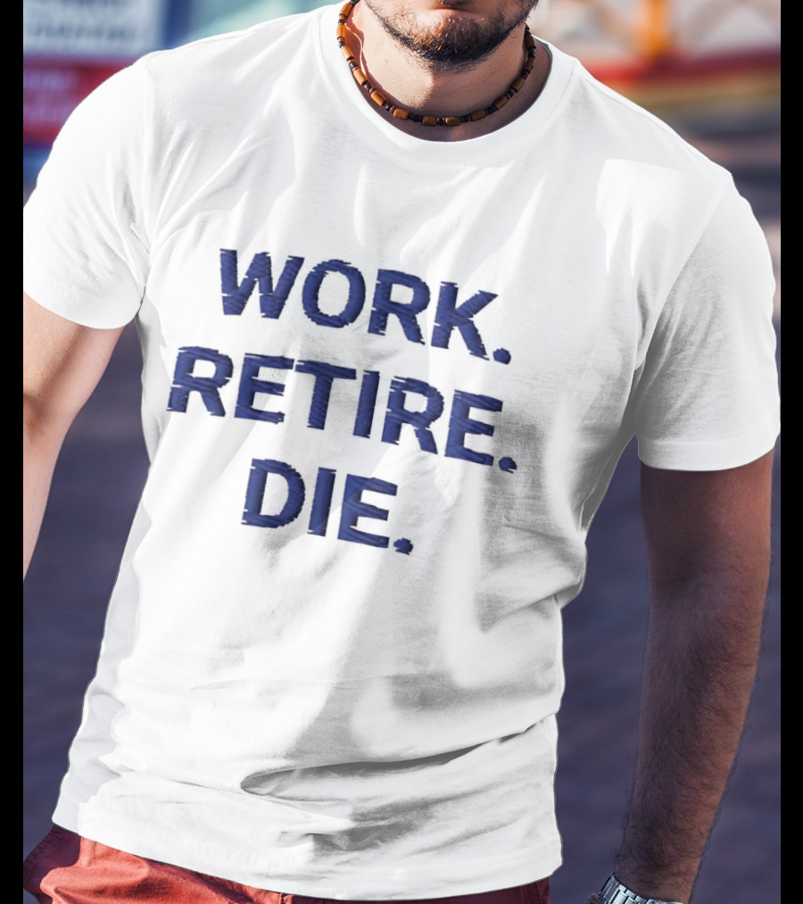 Work Retire Die Office Humor Phrase T-Shirt