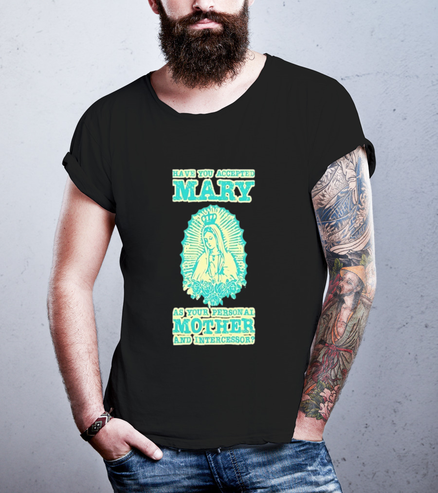 Have You Accepted Mary As Your Personal Mother And Intercessor With Crowned Virgin And Floral Accents T-Shirt
