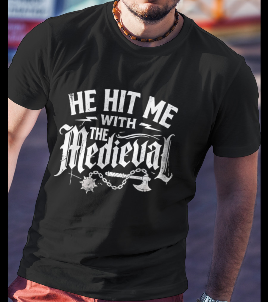 He Hit Me With The Medieval Battle Weapons T-Shirt