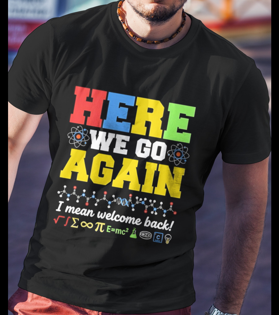 Here We Go Again I Mean Welcome Back Science Teacher Physics Chemistry T-Shirt