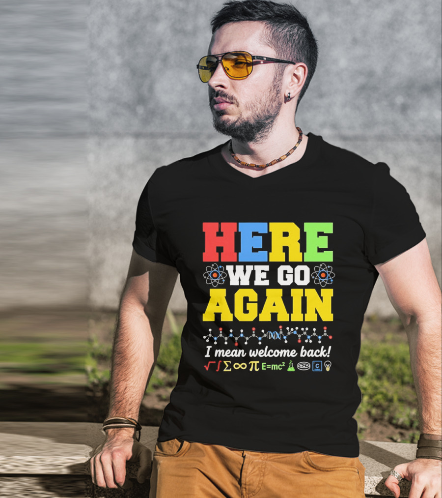 Here We Go Again I Mean Welcome Back Science Teacher Physics Chemistry T-Shirt