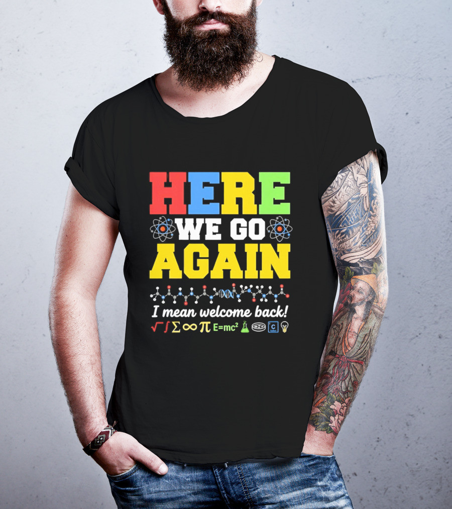 Here We Go Again I Mean Welcome Back Science Teacher Physics Chemistry T-Shirt
