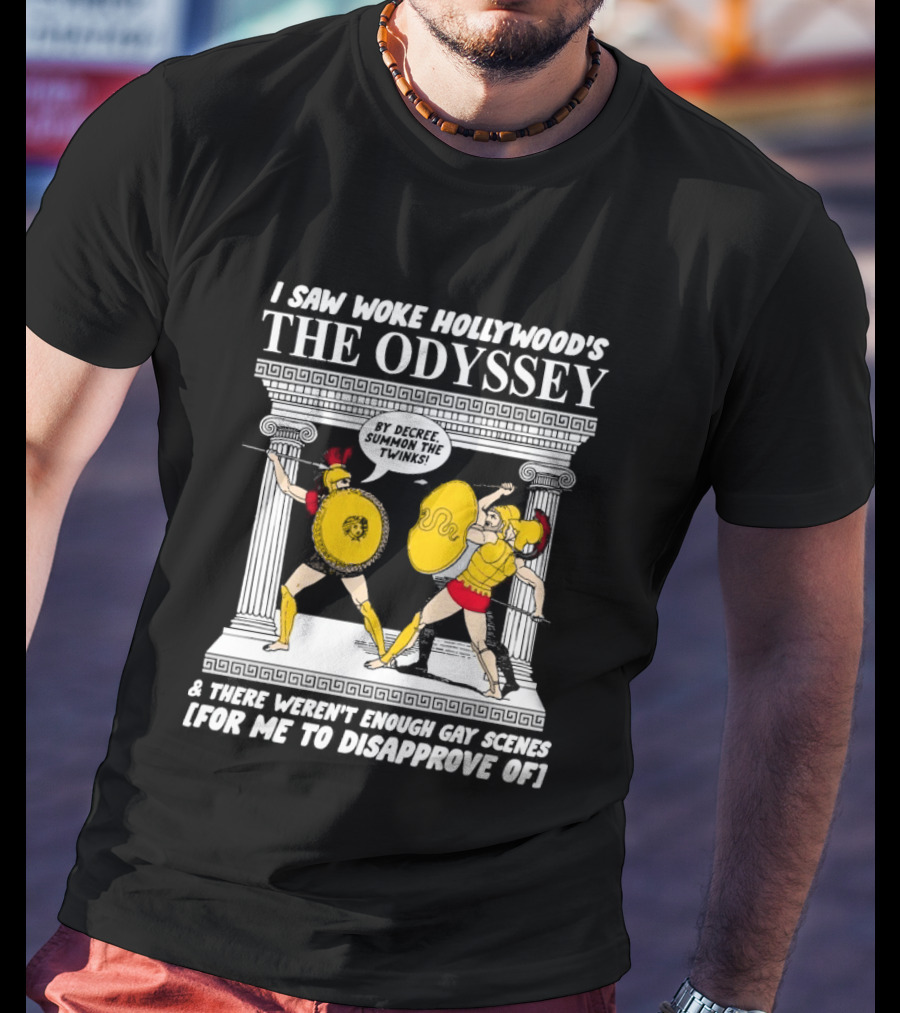 I Saw Woke Hollywood's The Odyssey By Decree Summon The Twinks Film A There Weren't Enough Gay Scenes For Me To Disapprove Of T-Shirt