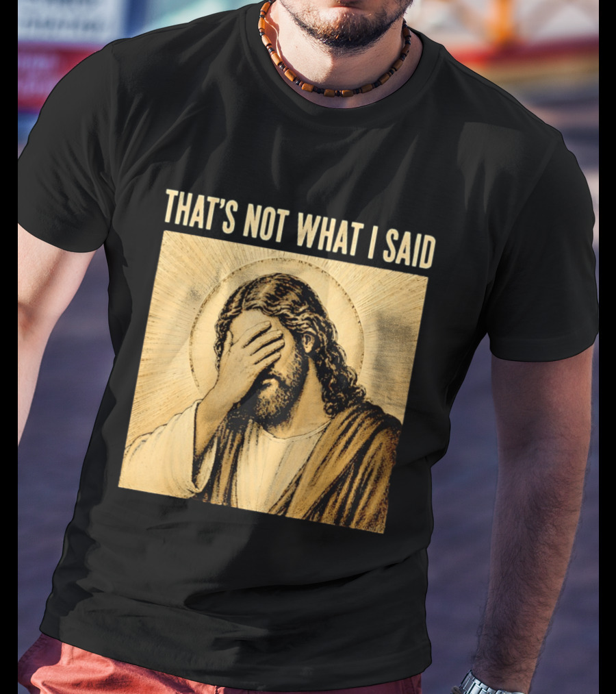 THAT'S NOT WHAT I SAID Jesus Facepalm T-Shirt