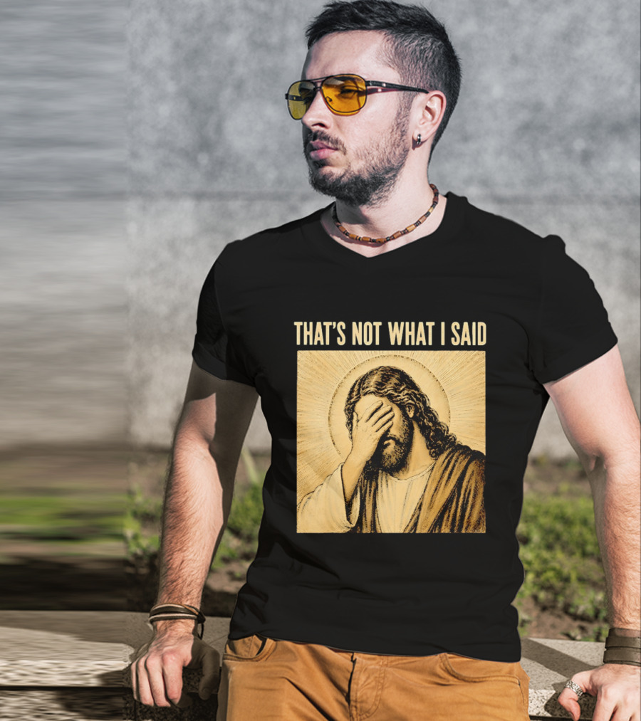 THAT'S NOT WHAT I SAID Jesus Facepalm T-Shirt