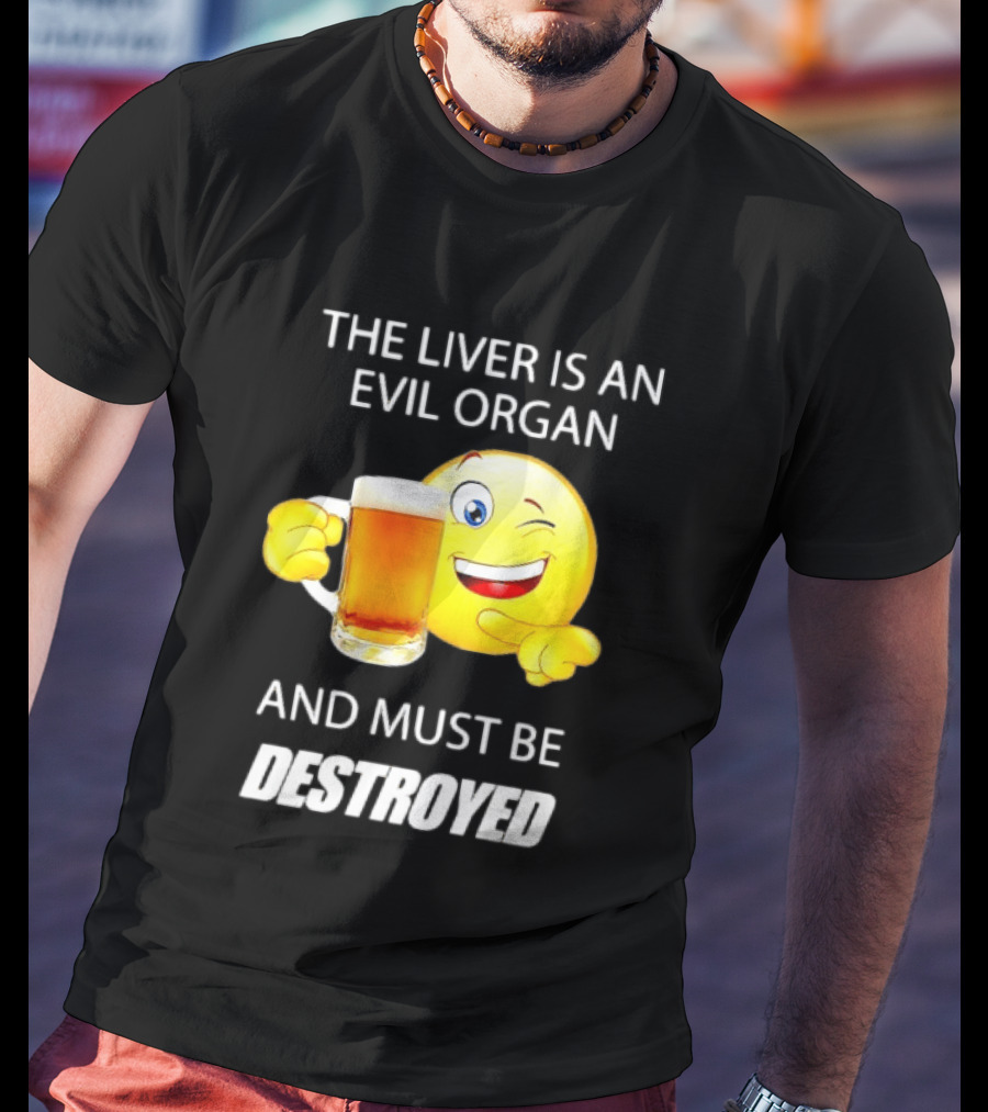 The Liver Is An Evil Organ And Must Be Destroyed Winking Emoji Beer T-Shirt