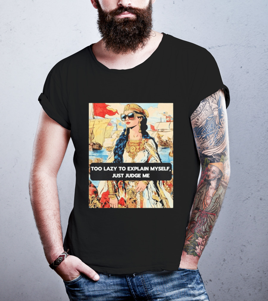Too Lazy To Explain Myself Just Judge Me Vintage Royal Style Woman With Sunglasses And Sailing Ships T-Shirt