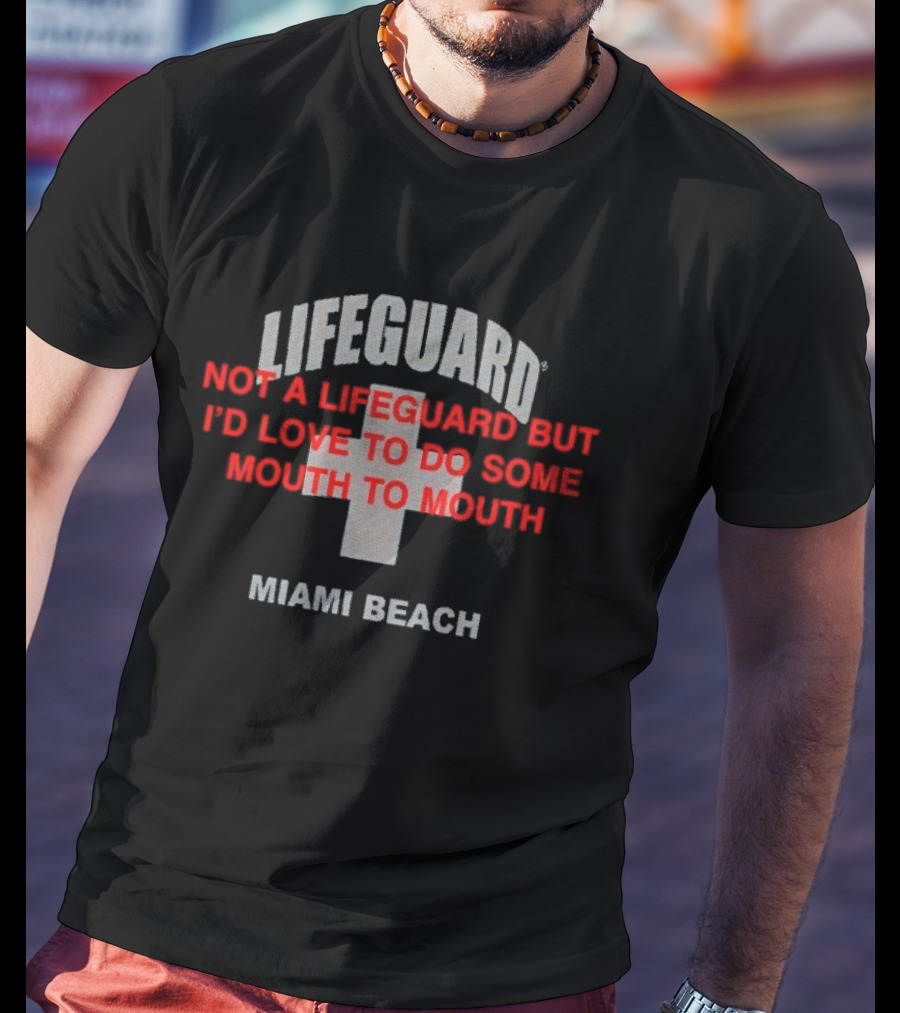 Lifeguard Miami Beach Not A Lifeguard But I'd Love To Do Some Mouth To Mouth T-Shirt