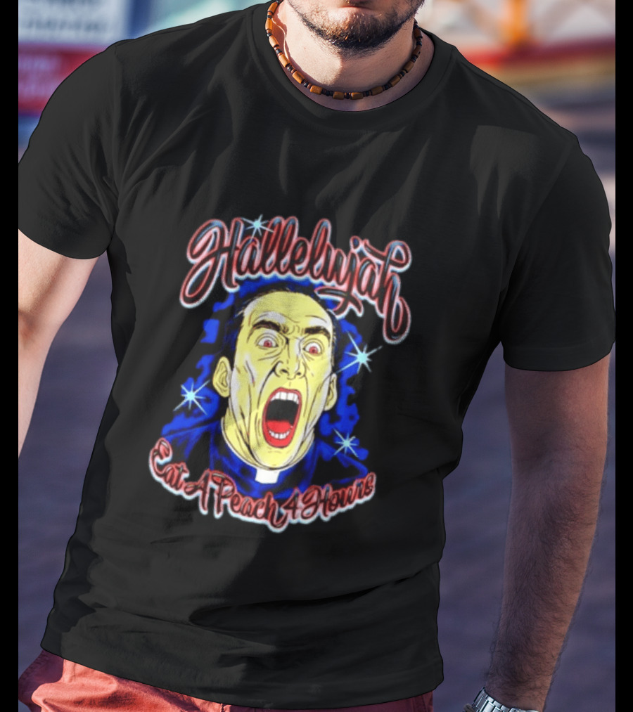 Hallelujah Nicolas Cage Eat A Peach 4 Hours T-Shirt