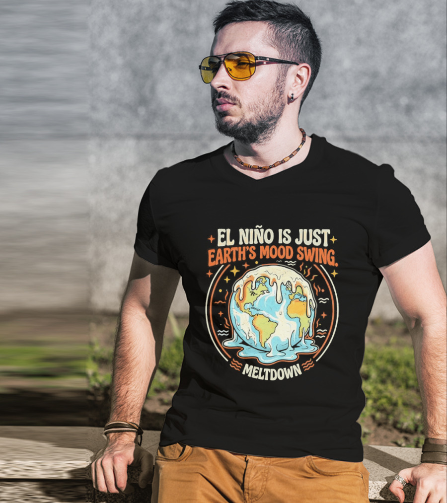 El Nino Is Just Earth's Mood Swing Meltdown Globe Melting Climate Humor T-Shirt