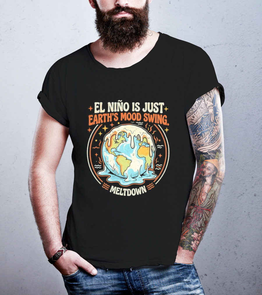 El Nino Is Just Earth's Mood Swing Meltdown Globe Melting Climate Humor T-Shirt