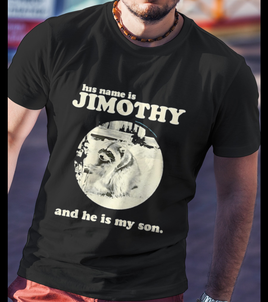 Jimothy The Raccoon His Name Is Jimothy And He Is My Son T-Shirt