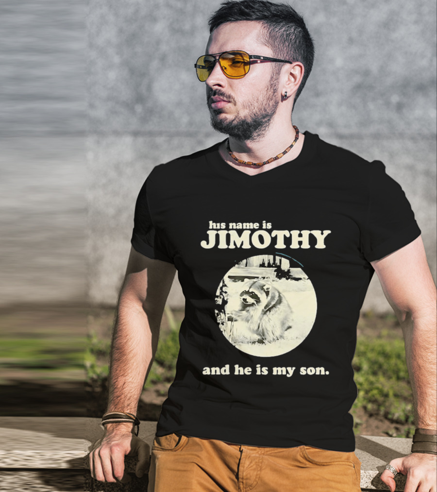 Jimothy The Raccoon His Name Is Jimothy And He Is My Son T-Shirt