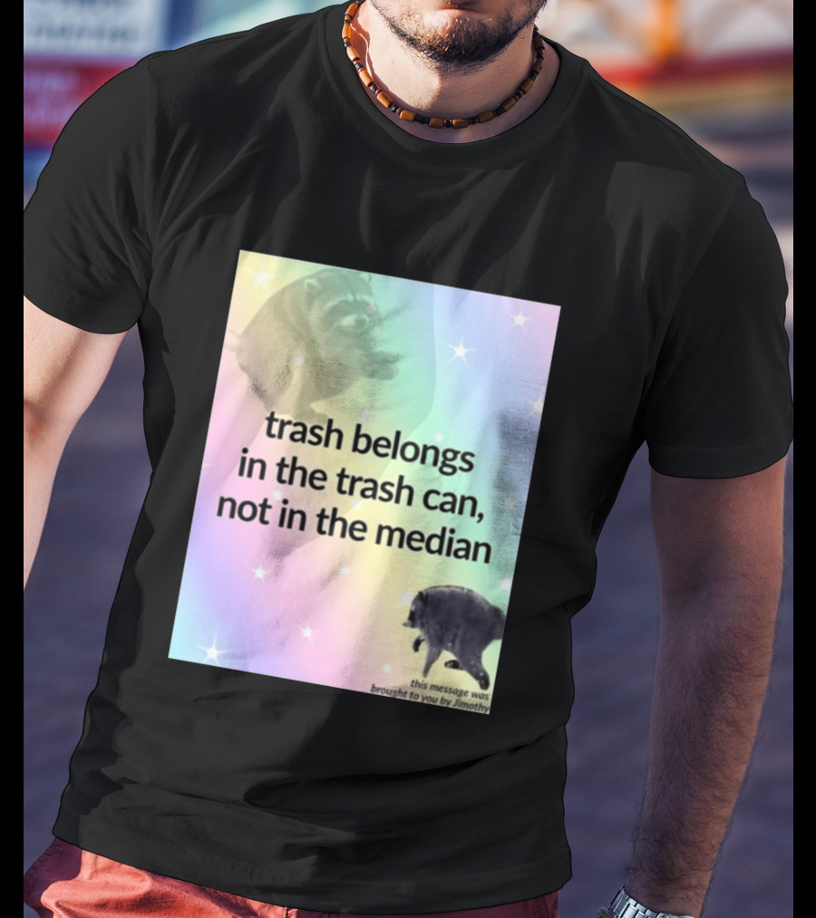Trash Belongs In The Trash Can Not In The Median This Message Was Brought To You By Jimothy T-Shirt