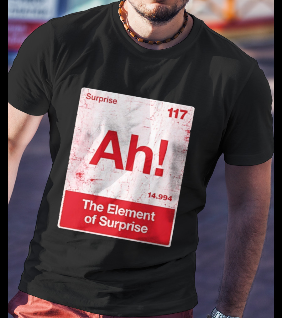 Surprise Ah 117 The Element Of Surprise 14.994 T-Shirt