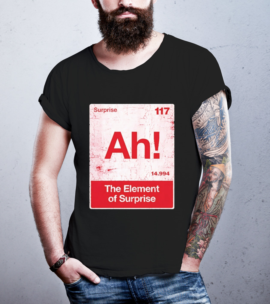 Surprise Ah 117 The Element Of Surprise 14.994 T-Shirt