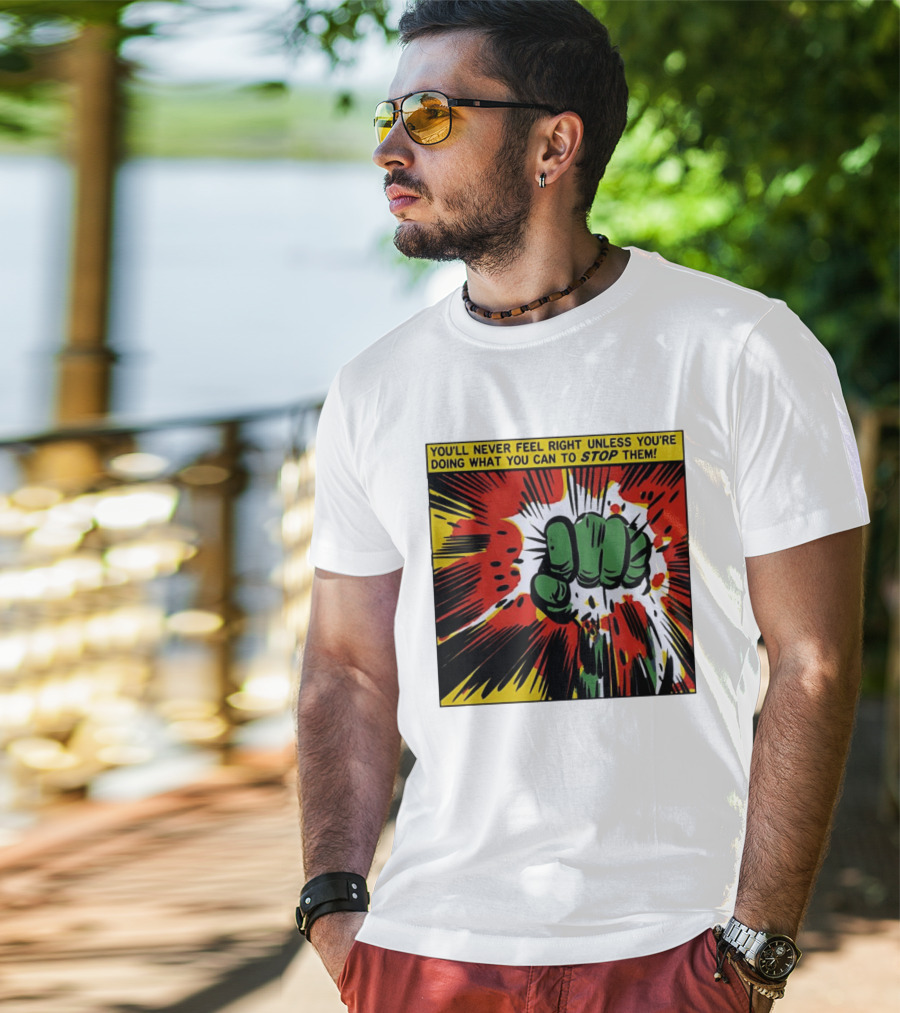You'll Never Feel Right Unless You're Doing What You Can To Stop Them Green Fist Action Burst T-Shirt