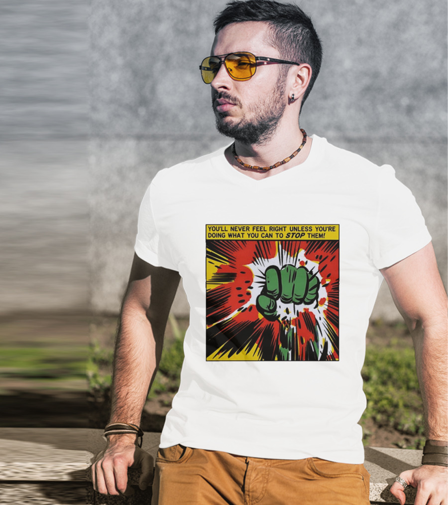 You'll Never Feel Right Unless You're Doing What You Can To Stop Them Green Fist Action Burst T-Shirt