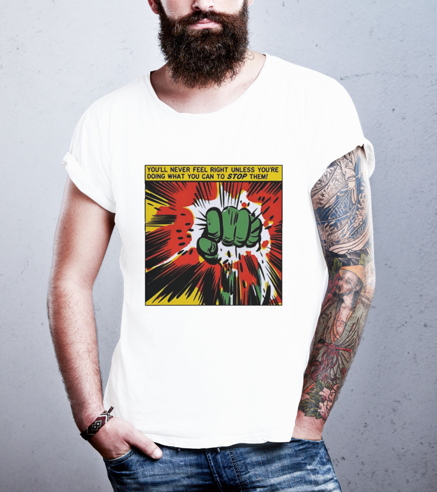You'll Never Feel Right Unless You're Doing What You Can To Stop Them Green Fist Action Burst T-Shirt