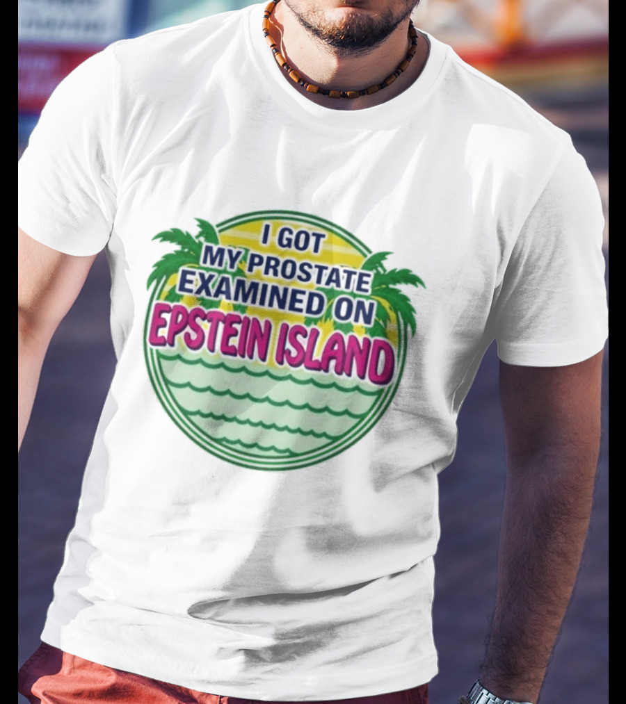 I Got My Prostate Examined On Epstein Island Palms And Waves T-Shirt