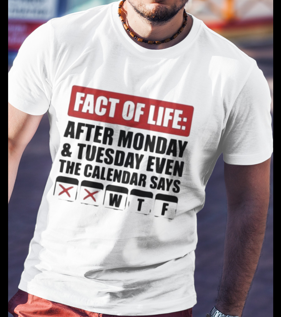 Fact Of Life After Monday And Tuesday Even The Calendar Says WTF T-Shirt