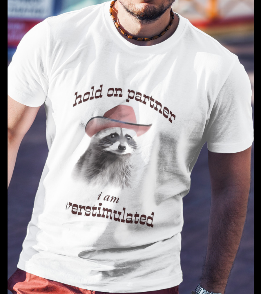Hold On Partner I Am Overstimulated Raccoon With Red Cowboy Hat T-Shirt