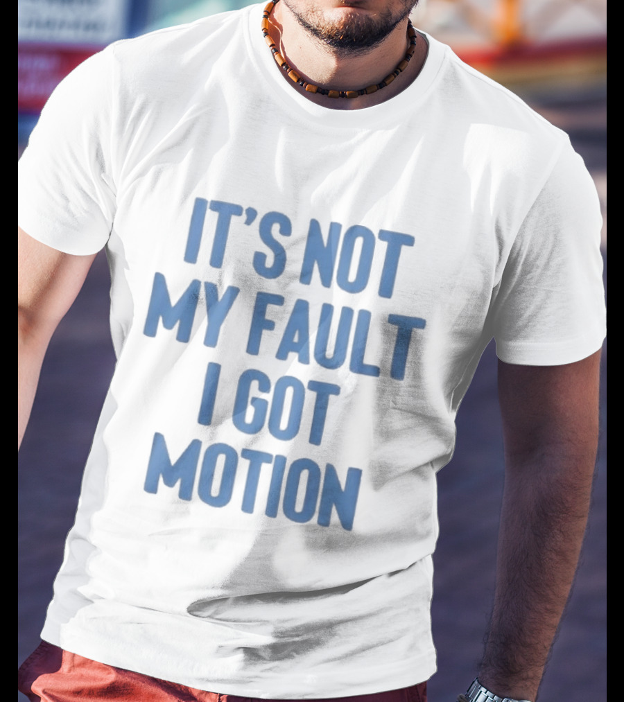 It's Not My Fault I Got Motion Catchphrase T-Shirt