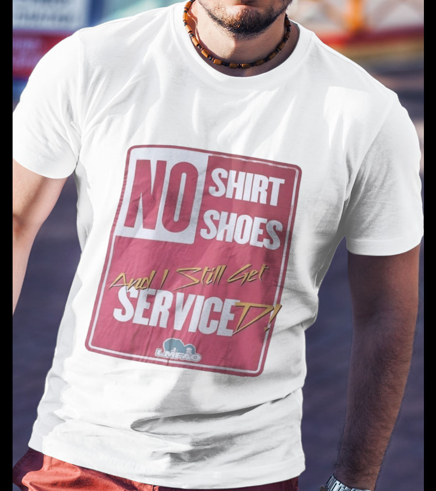 LMFAO No Shoes And I Still Get Serviced T-Shirt