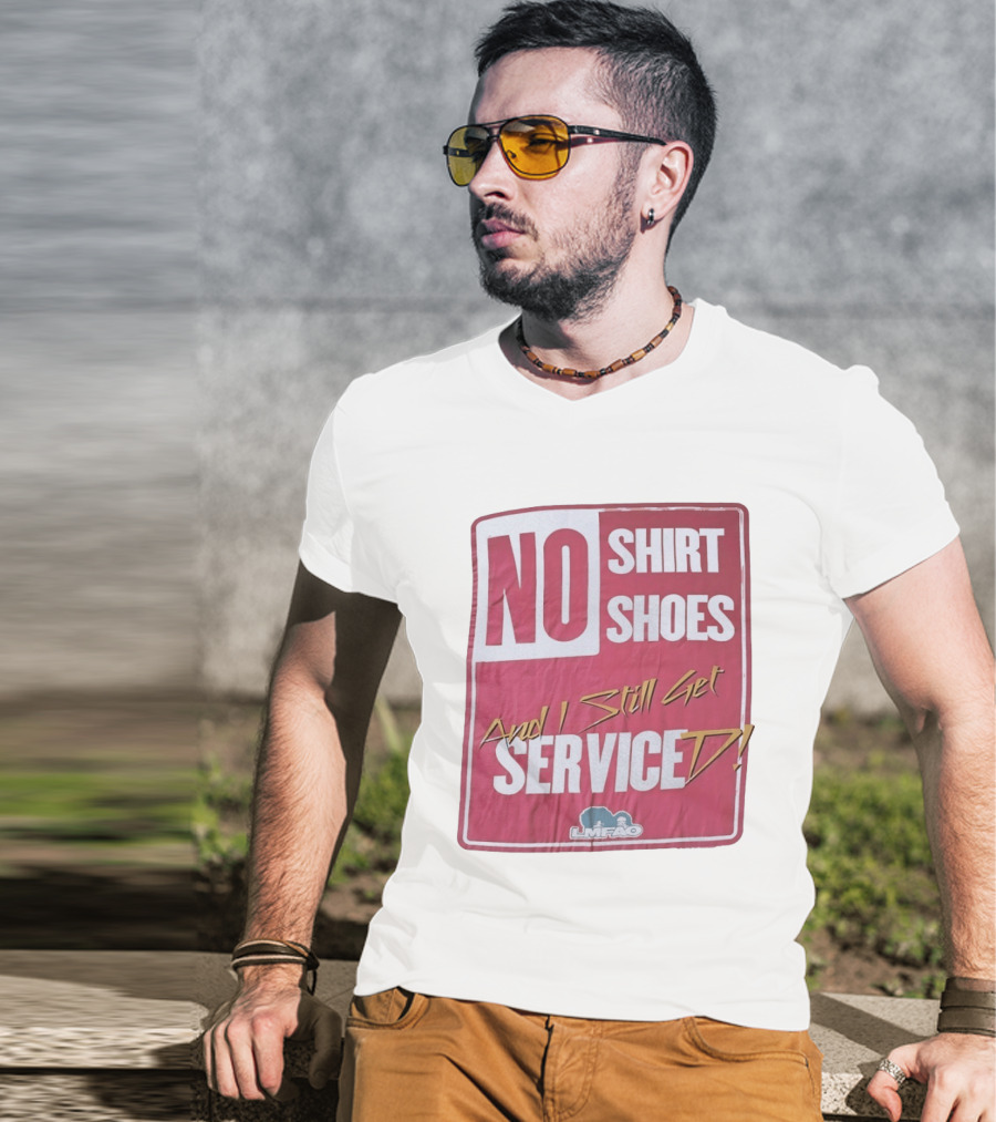 LMFAO No Shoes And I Still Get Serviced T-Shirt