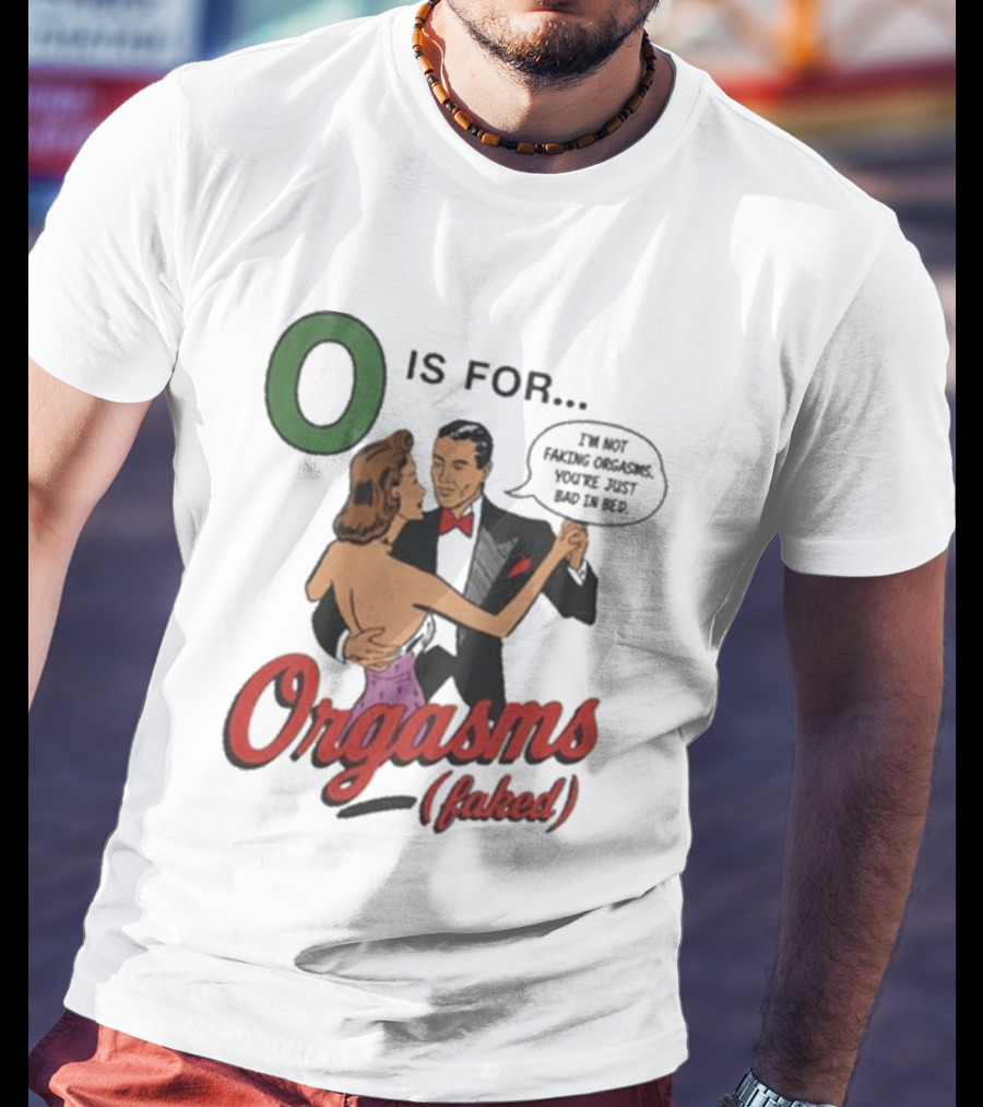 O Is For Orgasm Faked T-Shirt