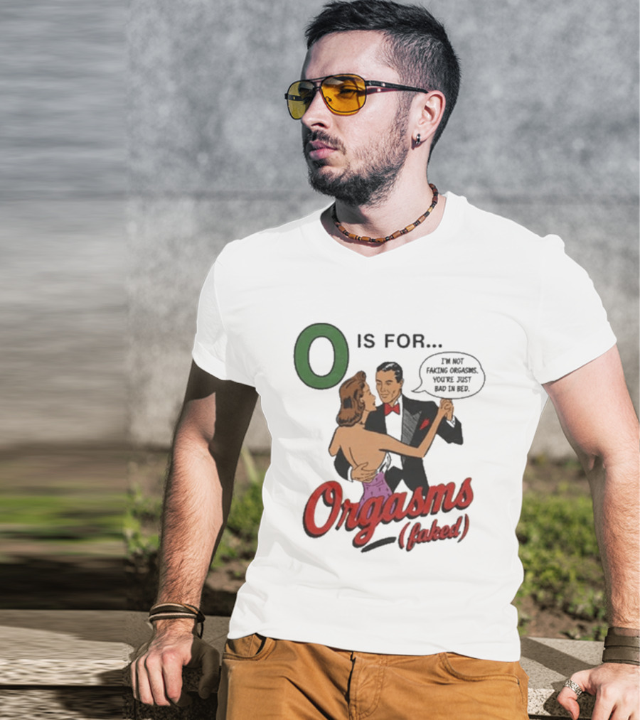 O Is For Orgasm Faked T-Shirt