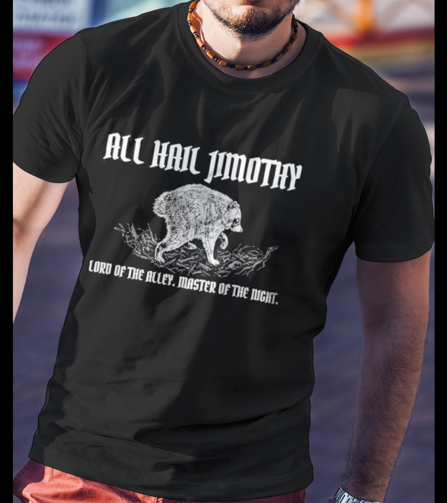All Hail Jimothy Lord Of The Raccoons Master Of The Trash T-Shirt