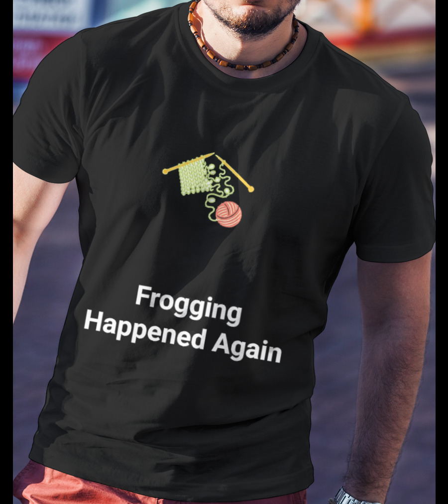 Frogging Happened Again Knitting Yarn Humor T-Shirt