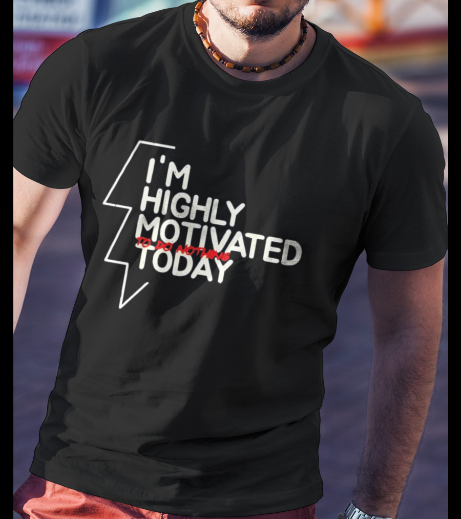 I'm Highly Motivated To Do Nothing Today T-Shirt