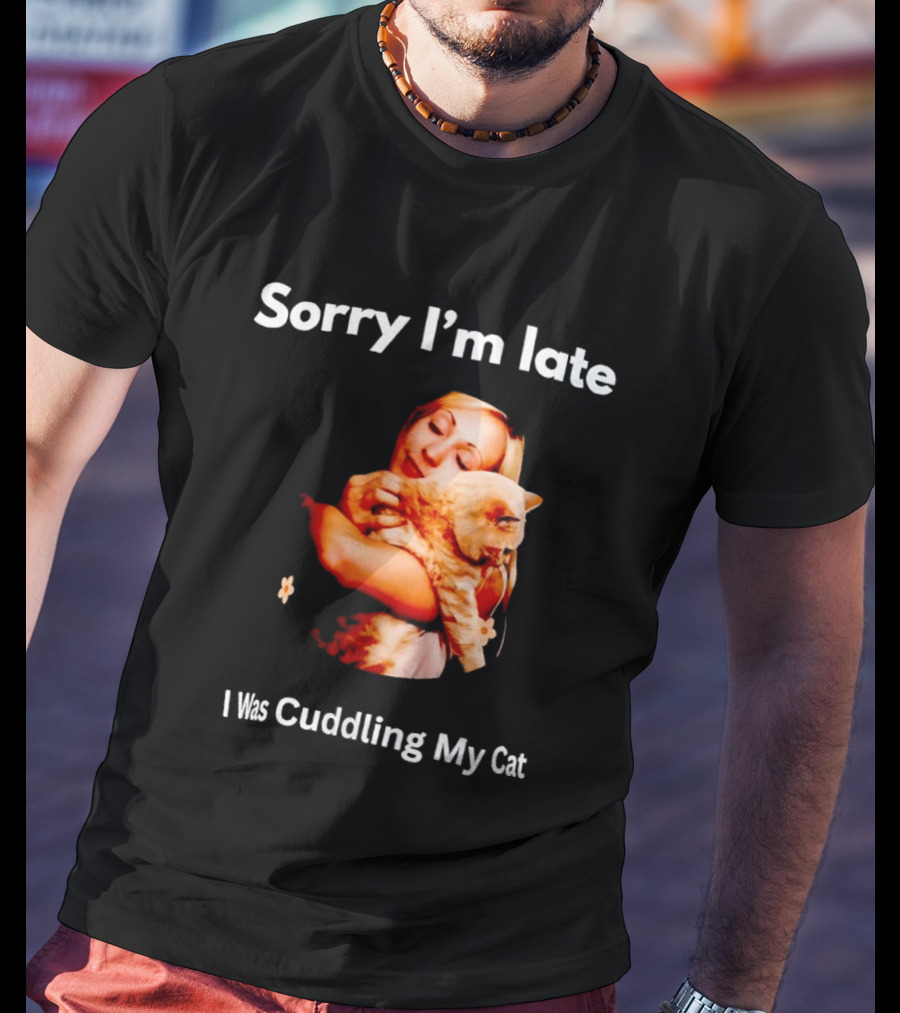 Sorry I'm Late I Was Cuddling My Cat Cute Cat Lover Phrase T-Shirt