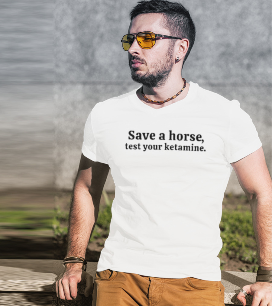 Save A Horse Test Your Ketamine Harm Reduction Awareness T-Shirt