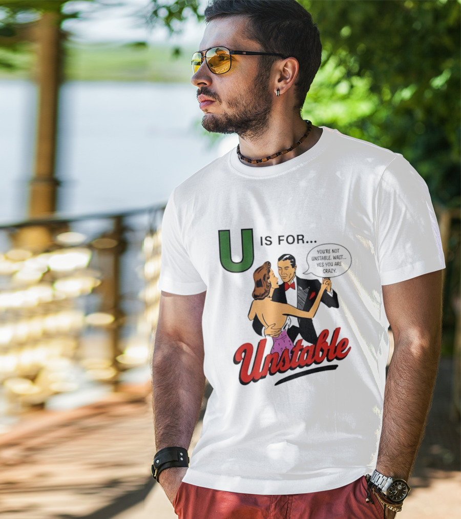 U Is For Unstable You're Not Unstable Wait Yes You Are Crazy Retro Dance Humor T-Shirt