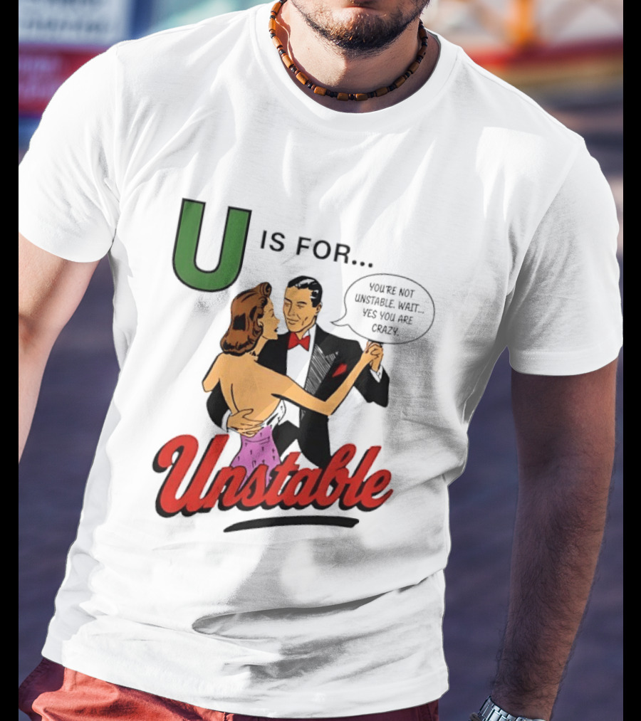 U Is For Unstable You're Not Unstable Wait Yes You Are Crazy Retro Dance Humor T-Shirt