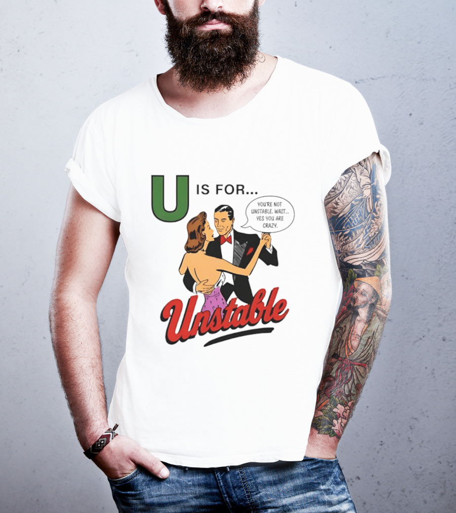 U Is For Unstable You're Not Unstable Wait Yes You Are Crazy Retro Dance Humor T-Shirt