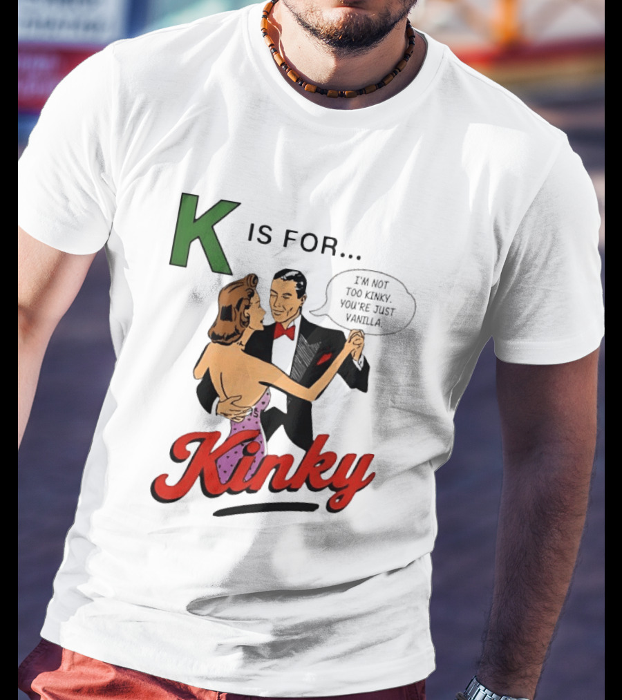 K Is For Kinky Retro Style Humor I'm Not Too Kinky You're Just Vanilla T-Shirt