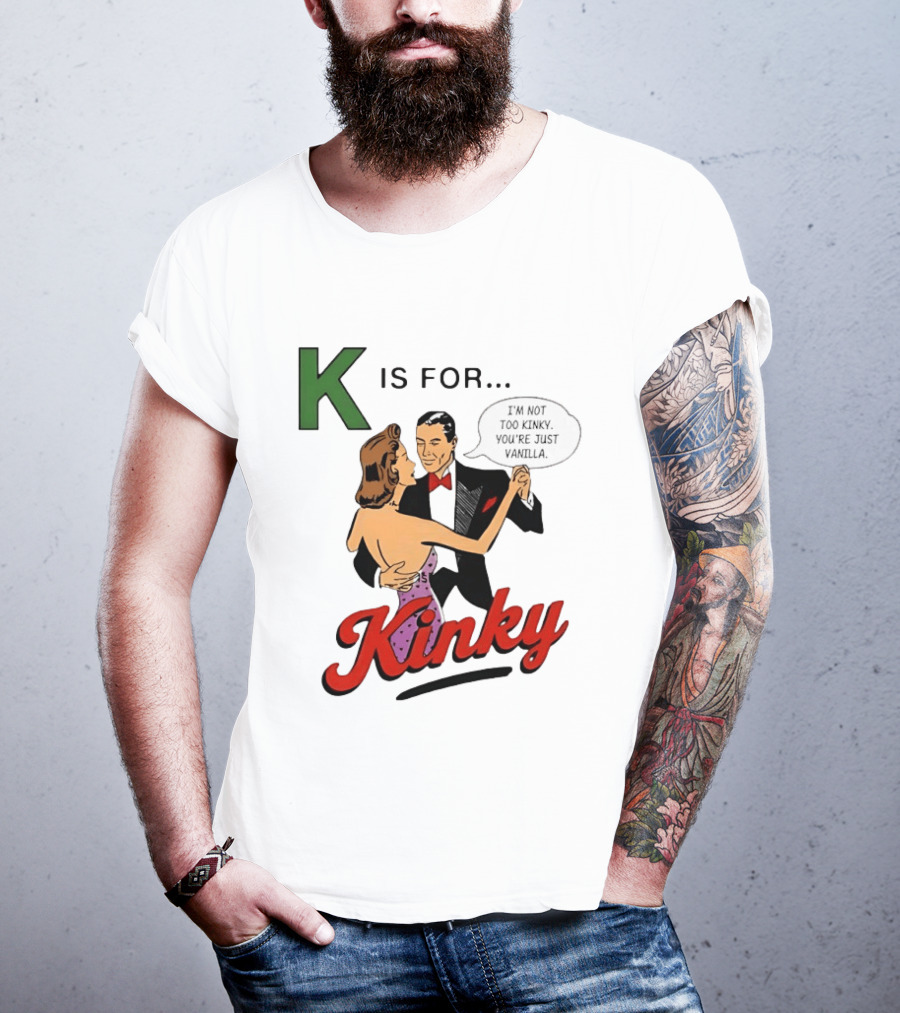 K Is For Kinky Retro Style Humor I'm Not Too Kinky You're Just Vanilla T-Shirt