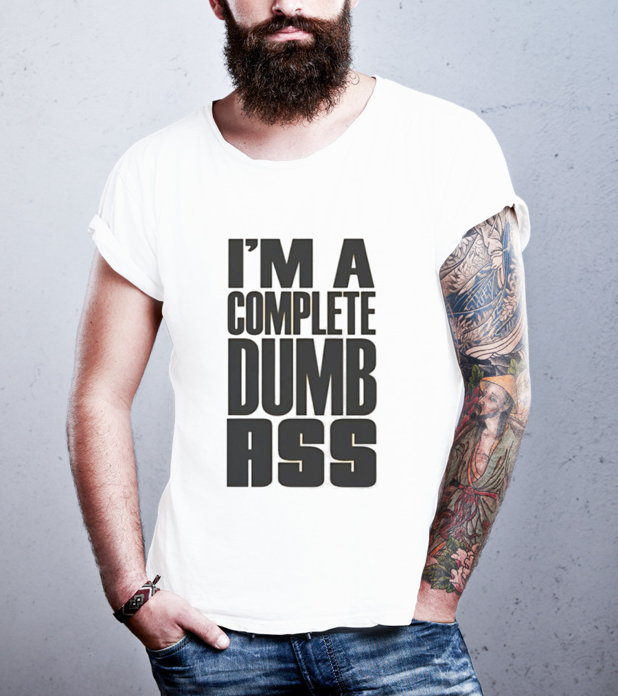 I'm A Complete Dumb Ass Humor T-Shirt