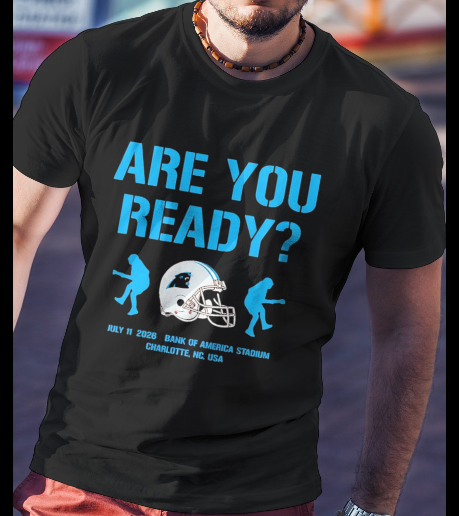 Are You Ready Carolina Panthers Bank Of America Stadium July 11 2026 Charlotte NC USA T-Shirt