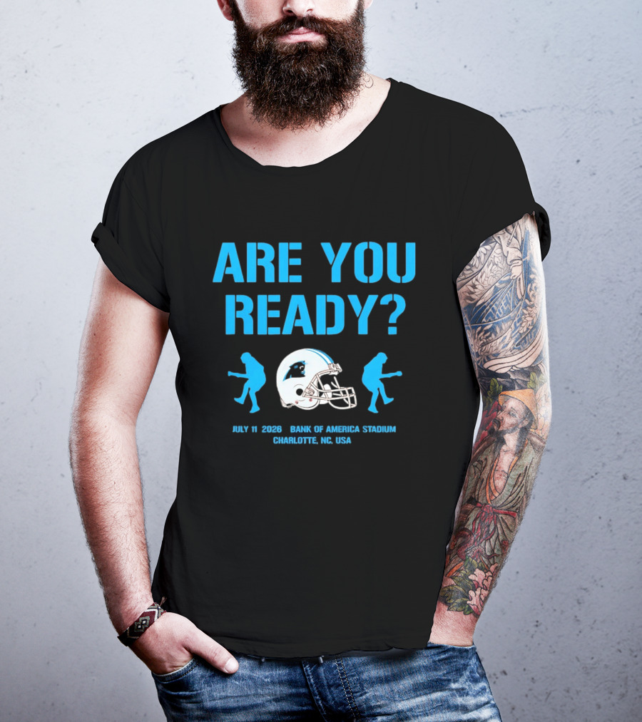 Are You Ready Carolina Panthers Bank Of America Stadium July 11 2026 Charlotte NC USA T-Shirt